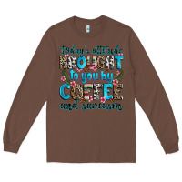 Chestnut today's attitude brought to you by coffee and sarc Long Sleeve Tee - Zillion Design Studio