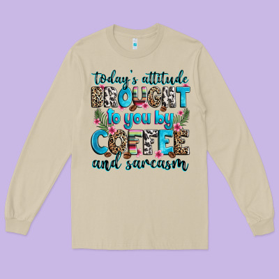 Today's Attitude Brought To You By Coffee And Sarc Long Sleeve Tee Designed By Zillion Design Studio