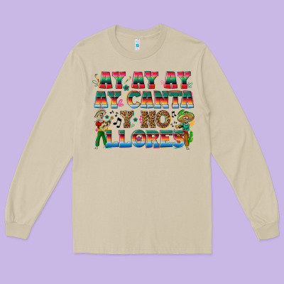 Ay Ay Ay Ay Canta Y No Llores Long Sleeve Tee Designed By Texasbilliewilder
