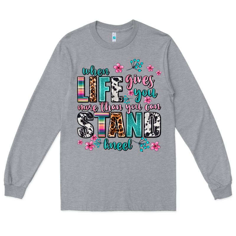 When Life Gives You More Than You Can Stand Kneel Long Sleeve Tee by AdoDesignShop | Teevron