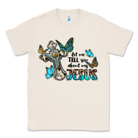 Natural let me tell you about my jesus Classic Tee - BarkalooDesign