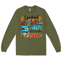 Army Green i pretend coffee helps but i'm still a bitch Long Sleeve Tee - Zillion Design Studio