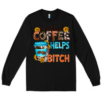 Black i pretend coffee helps but i'm still a bitch Long Sleeve Tee - Zillion Design Studio