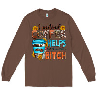 Chestnut i pretend coffee helps but i'm still a bitch Long Sleeve Tee - Zillion Design Studio