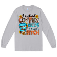 Moon Dust i pretend coffee helps but i'm still a bitch Long Sleeve Tee - Zillion Design Studio