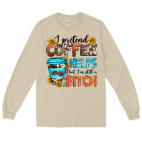 Mushroom i pretend coffee helps but i'm still a bitch Long Sleeve Tee - Zillion Design Studio