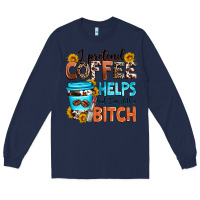 Navy i pretend coffee helps but i'm still a bitch Long Sleeve Tee - Zillion Design Studio