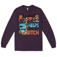 Plum i pretend coffee helps but i'm still a bitch Long Sleeve Tee - Zillion Design Studio