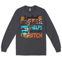 Smoke i pretend coffee helps but i'm still a bitch Long Sleeve Tee - Zillion Design Studio
