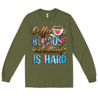 Army Green coffee because adulting is hard Long Sleeve Tee - Zillion Design Studio