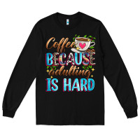 Black coffee because adulting is hard Long Sleeve Tee - Zillion Design Studio