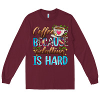 Burgundy coffee because adulting is hard Long Sleeve Tee - Zillion Design Studio