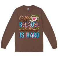 Chestnut coffee because adulting is hard Long Sleeve Tee - Zillion Design Studio