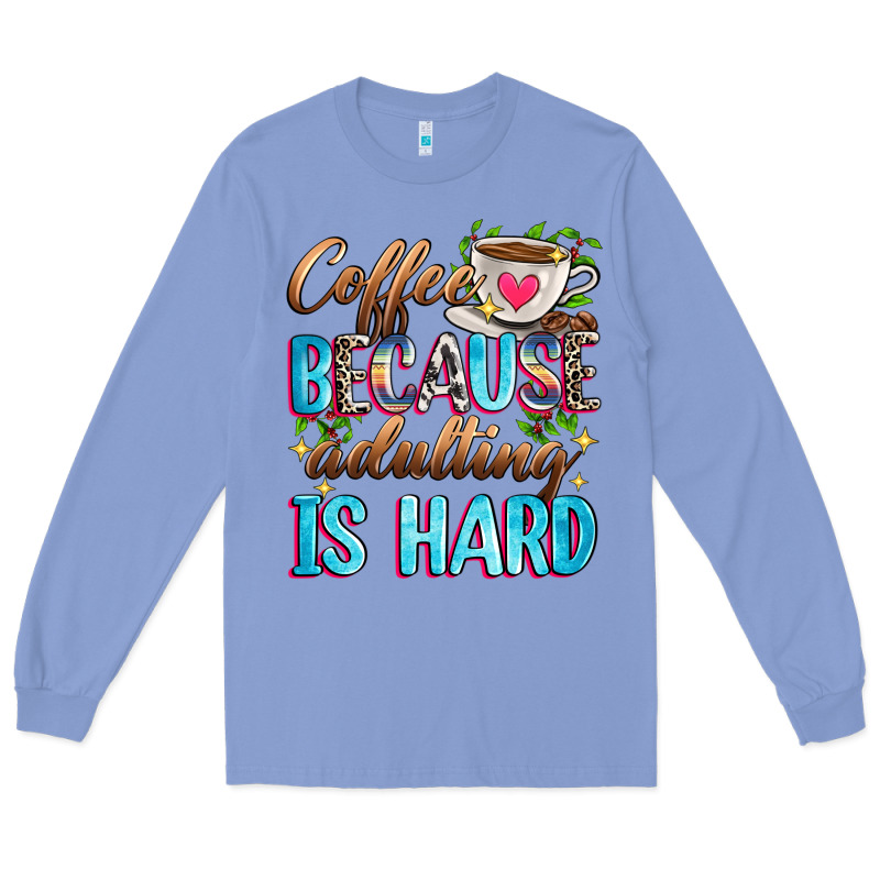 Coffee Because Adulting Is Hard Long Sleeve Tee by Zillion Design Studio | Teevron