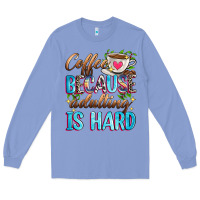 Colony Blue coffee because adulting is hard Long Sleeve Tee - Zillion Design Studio