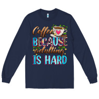 Navy coffee because adulting is hard Long Sleeve Tee - Zillion Design Studio