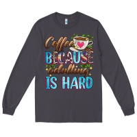 Smoke coffee because adulting is hard Long Sleeve Tee - Zillion Design Studio