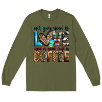 Army Green all you need is love and a good cup of coffee Long Sleeve Tee - Zillion Design Studio
