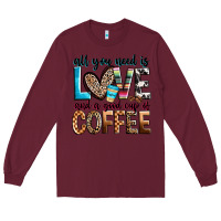 Burgundy all you need is love and a good cup of coffee Long Sleeve Tee - Zillion Design Studio