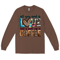 Chestnut all you need is love and a good cup of coffee Long Sleeve Tee - Zillion Design Studio