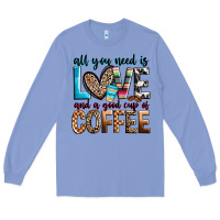 Colony Blue all you need is love and a good cup of coffee Long Sleeve Tee - Zillion Design Studio