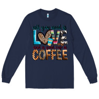 Navy all you need is love and a good cup of coffee Long Sleeve Tee - Zillion Design Studio
