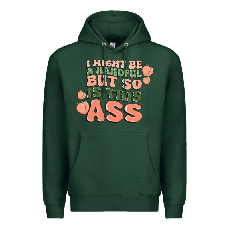 I Might Be A Handful But So Is This Ass Premium Hoodie by MaliasSmallBusiness | Teevron
