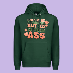 I Might Be A Handful But So Is This Ass Premium Hoodie Designed By Maliassmallbusiness