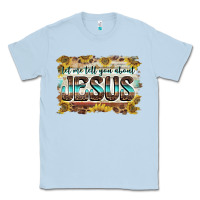 Dusty Blue let me tell you about jesus Classic Tee - BarkalooDesign