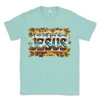 Seafoam let me tell you about jesus Classic Tee - BarkalooDesign