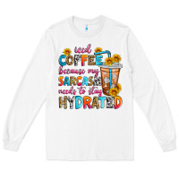 Iced Coffee Because My Sarcasm Needs To Stay Hydra Long Sleeve Tee | Teevron