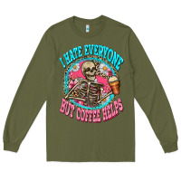 Army Green i hate everyone but coffee helps Long Sleeve Tee - Zillion Design Studio