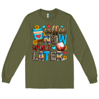 Army Green coffee now wine later Long Sleeve Tee - Zillion Design Studio