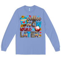 Colony Blue coffee now wine later Long Sleeve Tee - Zillion Design Studio