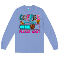 Colony Blue coffee loading please wait Long Sleeve Tee - Zillion Design Studio