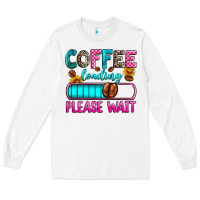 White coffee loading please wait Long Sleeve Tee - Zillion Design Studio