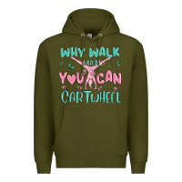 Army Green why walk then you can cartwheel Premium Hoodie - MaliasSmallBusiness