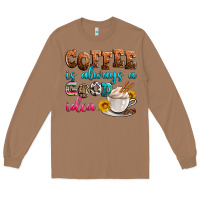Coffee Is Always Good Idea Long Sleeve Tee | Teevron