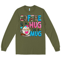 Army Green coffee is a hug in a Long Sleeve Tee - Zillion Design Studio
