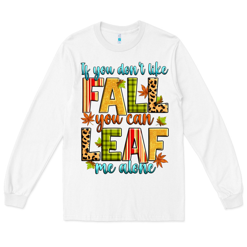 If You Don't Like Fall You Can Leaf Me Alone Long Sleeve Tee by Zillion Design Studio | Teevron
