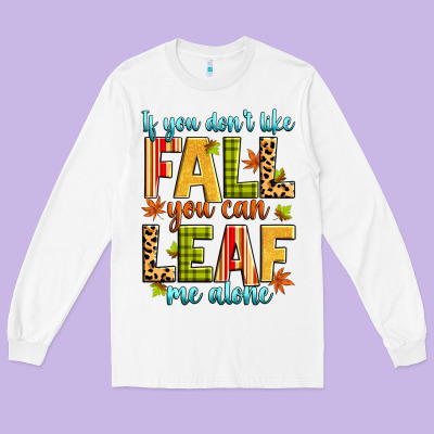 If You Don't Like Fall You Can Leaf Me Alone Long Sleeve Tee Designed By Zillion Design Studio