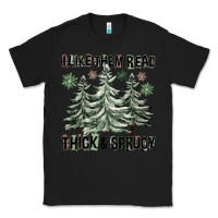 Black I Like Them Real Thick And Sprucy Classic Tee - FaDigitalArtStudio