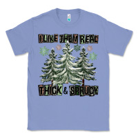 Colony Blue I Like Them Real Thick And Sprucy Classic Tee - FaDigitalArtStudio