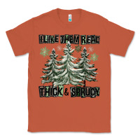 Copper I Like Them Real Thick And Sprucy Classic Tee - FaDigitalArtStudio