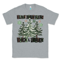 Heather Grey I Like Them Real Thick And Sprucy Classic Tee - FaDigitalArtStudio