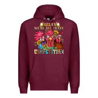 Burgundy relax were all crazy its not a competition nca Premium Hoodie - NancyCooperArtShop