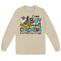 I Can Buy Myself Chickens I Can Hatch My Own Eggs Long Sleeve Tee | Teevron