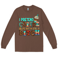 Chestnut ı pretend coffee helps but ı am still a bitch Long Sleeve Tee - AdoDesignShop