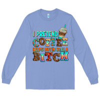 Colony Blue ı pretend coffee helps but ı am still a bitch Long Sleeve Tee - AdoDesignShop