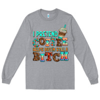 Heather Grey ı pretend coffee helps but ı am still a bitch Long Sleeve Tee - AdoDesignShop